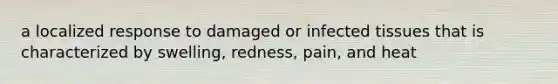 a localized response to damaged or infected tissues that is characterized by swelling, redness, pain, and heat