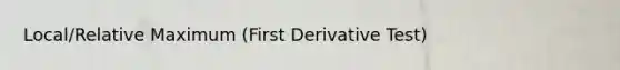 Local/Relative Maximum (First Derivative Test)