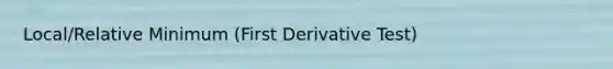 Local/Relative Minimum (First Derivative Test)