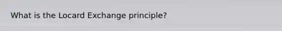 What is the Locard Exchange principle?