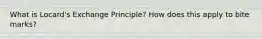 What is Locard's Exchange Principle? How does this apply to bite marks?