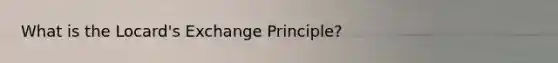What is the Locard's Exchange Principle?