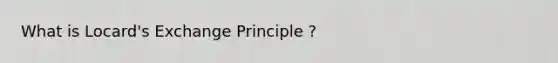 What is Locard's Exchange Principle ?