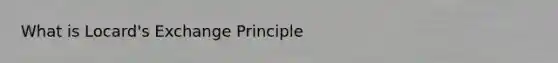 What is Locard's Exchange Principle