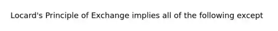 Locard's Principle of Exchange implies all of the following except​