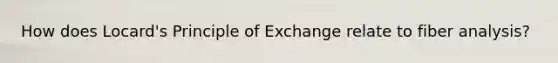 How does Locard's Principle of Exchange relate to fiber analysis?