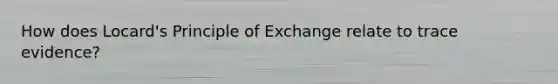 How does Locard's Principle of Exchange relate to trace evidence?