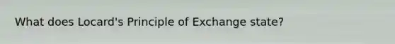 What does Locard's Principle of Exchange state?