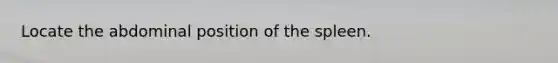 Locate the abdominal position of the spleen.