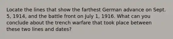 Locate the lines that show the farthest German advance on Sept. 5, 1914, and the battle front on July 1, 1916. What can you conclude about the trench warfare that took place between these two lines and dates?