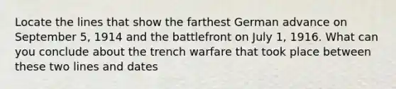 Locate the lines that show the farthest German advance on September 5, 1914 and the battlefront on July 1, 1916. What can you conclude about the trench warfare that took place between these two lines and dates