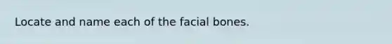 Locate and name each of the facial bones.