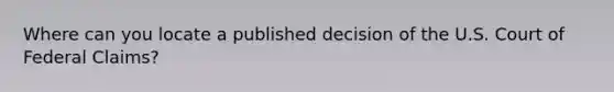 Where can you locate a published decision of the U.S. Court of Federal Claims?