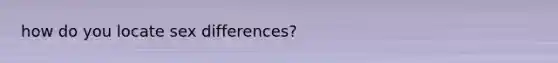 how do you locate sex differences?