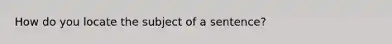 How do you locate the subject of a sentence?