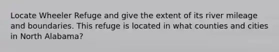 Locate Wheeler Refuge and give the extent of its river mileage and boundaries. This refuge is located in what counties and cities in North Alabama?