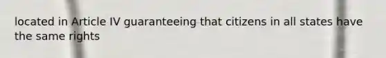 located in Article IV guaranteeing that citizens in all states have the same rights