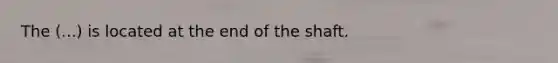 The (...) is located at the end of the shaft.