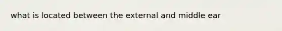 what is located between the external and middle ear