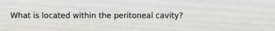 What is located within the peritoneal cavity?