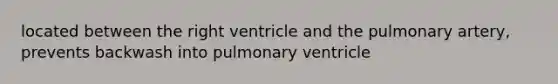 located between the right ventricle and the pulmonary artery, prevents backwash into pulmonary ventricle