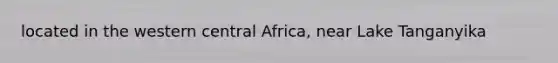 located in the western central Africa, near Lake Tanganyika