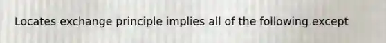 Locates exchange principle implies all of the following except