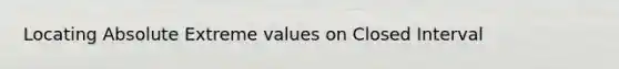 Locating Absolute Extreme values on Closed Interval