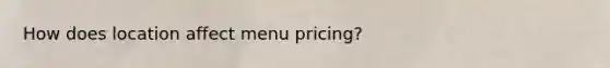 How does location affect menu pricing?