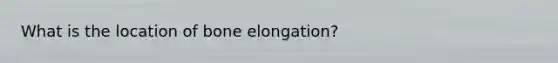 What is the location of bone elongation?