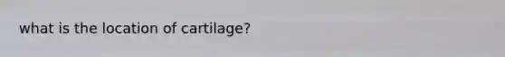 what is the location of cartilage?