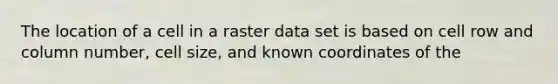 The location of a cell in a raster data set is based on cell row and column number, cell size, and known coordinates of the