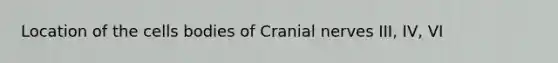 Location of the cells bodies of <a href='https://www.questionai.com/knowledge/kE0S4sPl98-cranial-nerves' class='anchor-knowledge'>cranial nerves</a> III, IV, VI