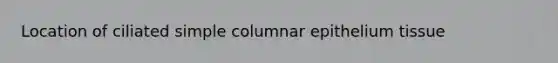 Location of ciliated simple columnar epithelium tissue