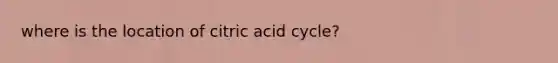 where is the location of citric acid cycle?