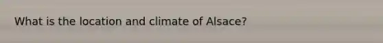 What is the location and climate of Alsace?