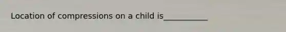 Location of compressions on a child is___________