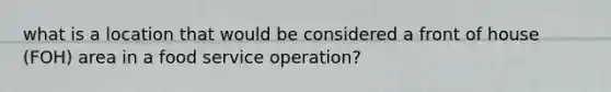 what is a location that would be considered a front of house (FOH) area in a food service operation?