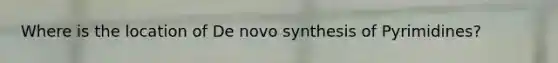 Where is the location of De novo synthesis of Pyrimidines?