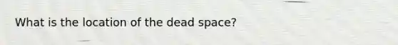 What is the location of the dead space?