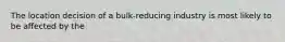 The location decision of a bulk-reducing industry is most likely to be affected by the