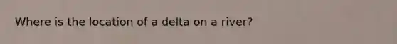 Where is the location of a delta on a river?