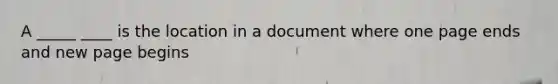 A _____ ____ is the location in a document where one page ends and new page begins