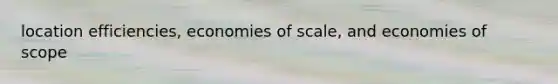 location efficiencies, economies of scale, and economies of scope