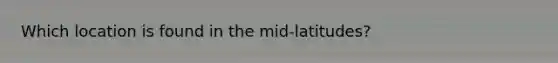 Which location is found in the mid-latitudes?