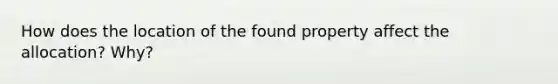 How does the location of the found property affect the allocation? Why?