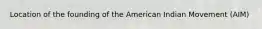 Location of the founding of the American Indian Movement (AIM)