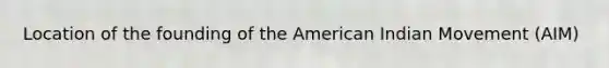 Location of the founding of the American Indian Movement (AIM)