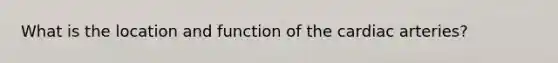 What is the location and function of the cardiac arteries?