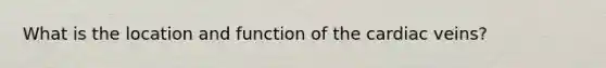 What is the location and function of the cardiac veins?